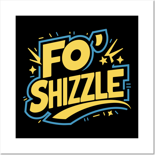 Fo' Shizzle Wall Art by FunnyZone